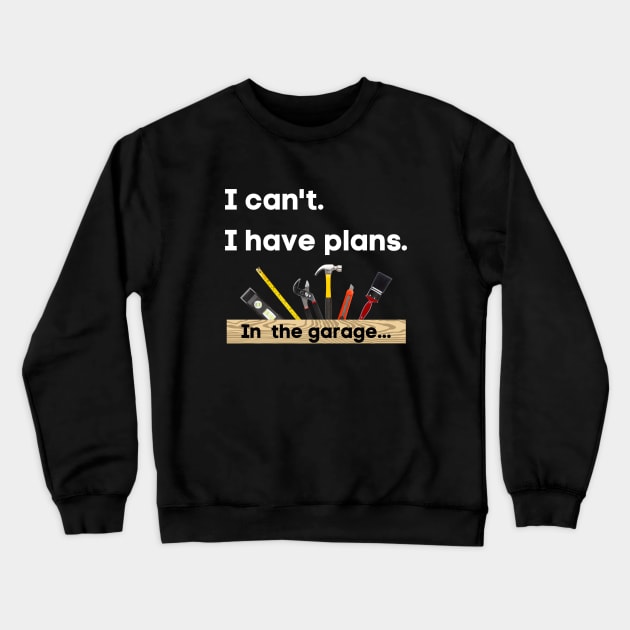 I can't. I have plans. In the garage. (Toolbox version) Crewneck Sweatshirt by Dreanpitch